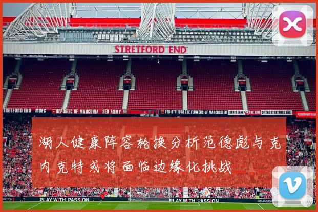 湖人健康阵容轮换分析范德彪与克内克特或将面临边缘化挑战