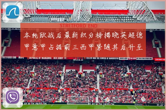 本轮欧战后最新积分榜揭晓英超德甲意甲占据前三西甲紧随其后升至第四