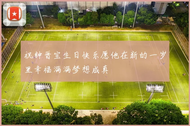 祝钟晋宝生日快乐愿他在新的一岁里幸福满满梦想成真